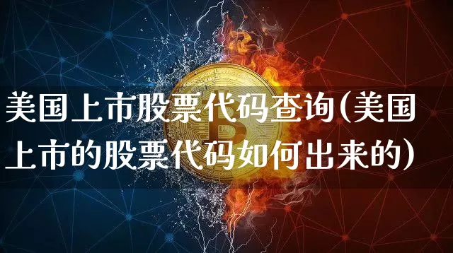 美国上市股票代码查询(美国上市的股票代码如何出来的)_https://www.czytfl.com_期货走势_第1张