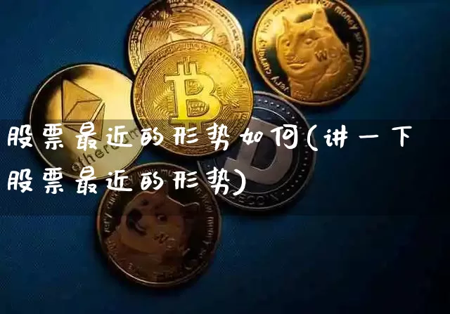 股票最近的形势如何(讲一下股票最近的形势)_https://www.czytfl.com_期货走势_第1张