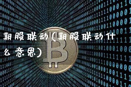 期股联动(期股联动什么意思)_https://www.czytfl.com_期货走势_第1张
