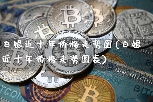 白银近十年价格走势图(白银近十年价格走势图表)_https://www.czytfl.com_期货行情_第1张