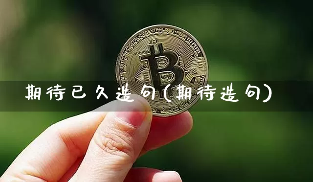 期待已久造句(期待造句)_https://www.czytfl.com_期货_第1张