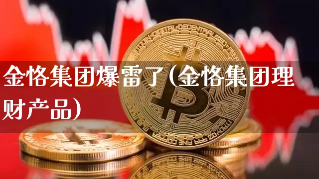 金恪集团爆雷了(金恪集团理财产品)_https://www.czytfl.com_期货走势_第1张