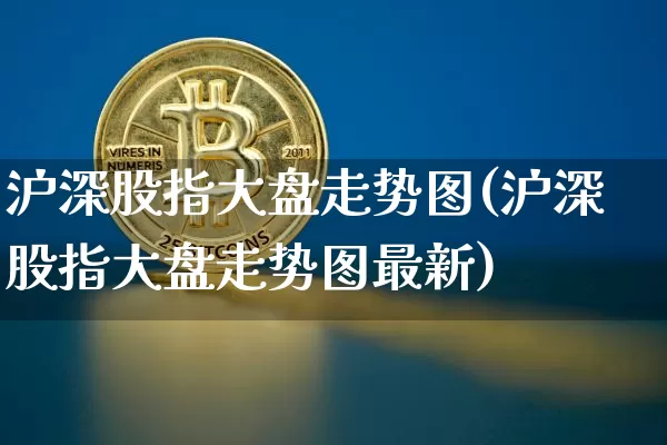 沪深股指大盘走势图(沪深股指大盘走势图最新)_https://www.czytfl.com_期货_第1张