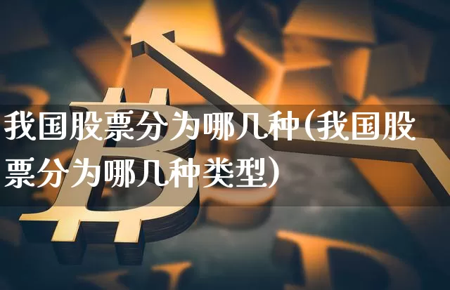 我国股票分为哪几种(我国股票分为哪几种类型)_https://www.czytfl.com_期货走势_第1张