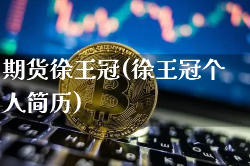 期货徐王冠(徐王冠个人简历)_https://www.czytfl.com_期货_第1张