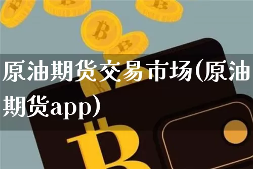 原油期货交易市场(原油期货app)_https://www.czytfl.com_期货走势_第1张