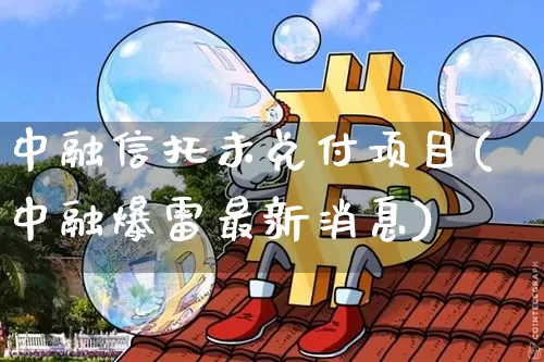 中融信托未兑付项目(中融爆雷最新消息)_https://www.czytfl.com_期货_第1张