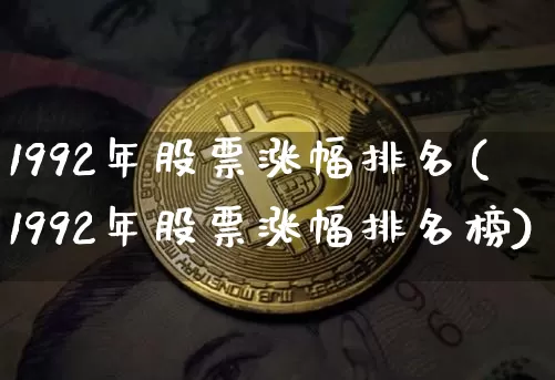 1992年股票涨幅排名(1992年股票涨幅排名榜)_https://www.czytfl.com_期货走势_第1张