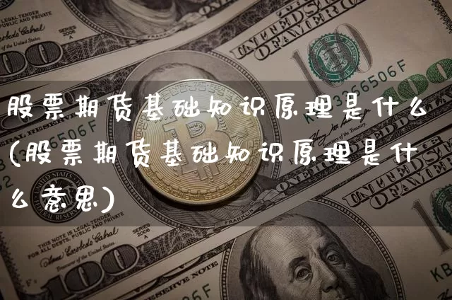 股票期货基础知识原理是什么(股票期货基础知识原理是什么意思)_https://www.czytfl.com_期货行情_第1张