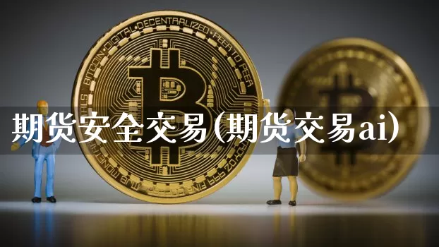 期货安全交易(期货交易ai)_https://www.czytfl.com_期货_第1张