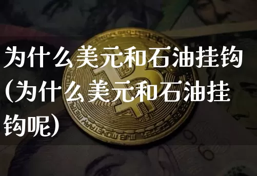为什么美元和石油挂钩(为什么美元和石油挂钩呢)_https://www.czytfl.com_期货行情_第1张