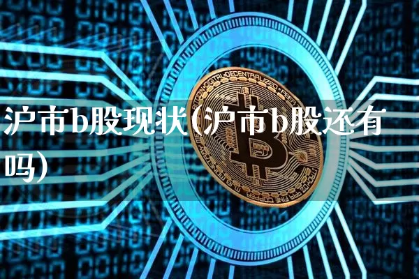 沪市b股现状(沪市b股还有吗)_https://www.czytfl.com_期货_第1张