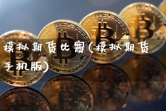 模拟期货比赛(模拟期货手机版)_https://www.czytfl.com_期货价格_第1张