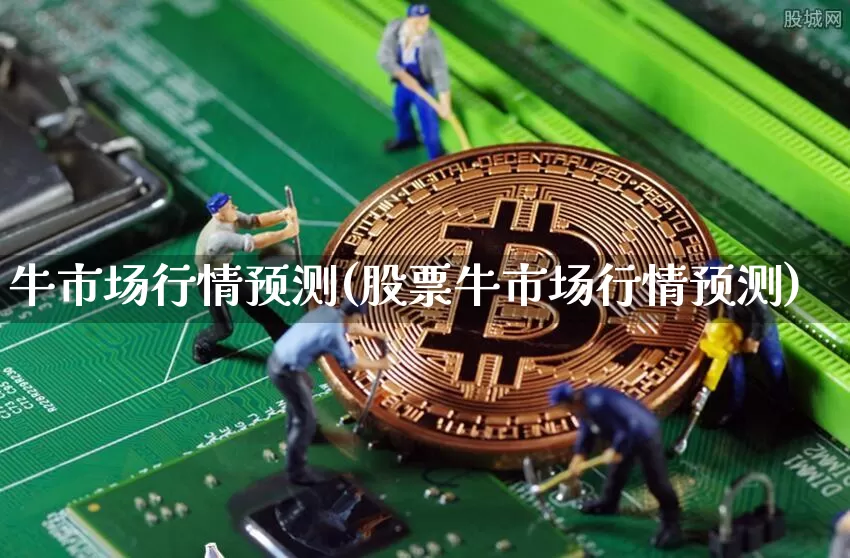 牛市场行情预测(股票牛市场行情预测)_https://www.czytfl.com_期货行情_第1张