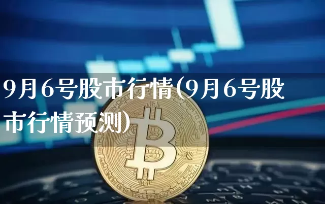 9月6号股市行情(9月6号股市行情预测)_https://www.czytfl.com_期货价格_第1张