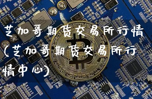 芝加哥期货交易所行情(芝加哥期货交易所行情中心)_https://www.czytfl.com_期货行情_第1张