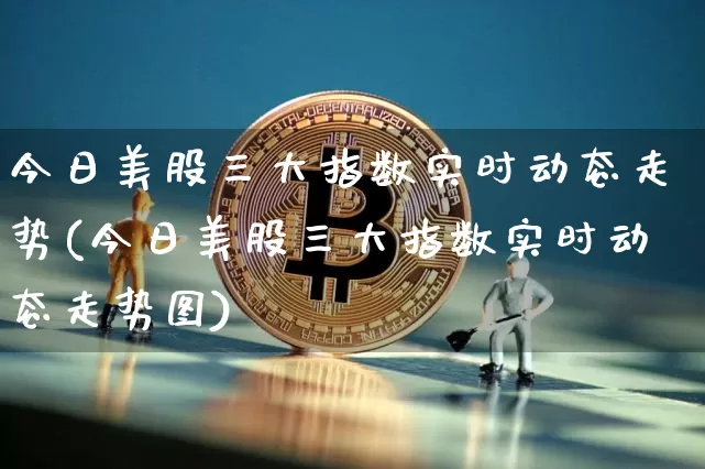 今日美股三大指数实时动态走势(今日美股三大指数实时动态走势图)_https://www.czytfl.com_期货行情_第1张