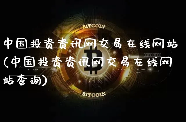 中国投资资讯网交易在线网站(中国投资资讯网交易在线网站查询)_https://www.czytfl.com_期货_第1张