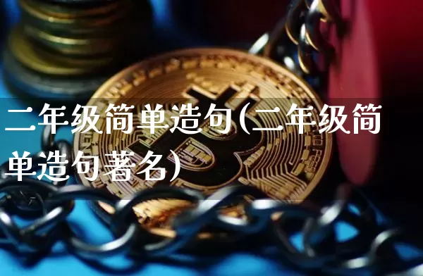 二年级简单造句(二年级简单造句著名)_https://www.czytfl.com_期货价格_第1张