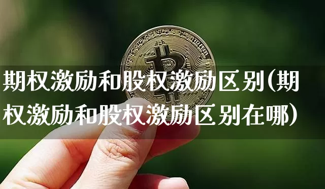 期权激励和股权激励区别(期权激励和股权激励区别在哪)_https://www.czytfl.com_期货行情_第1张