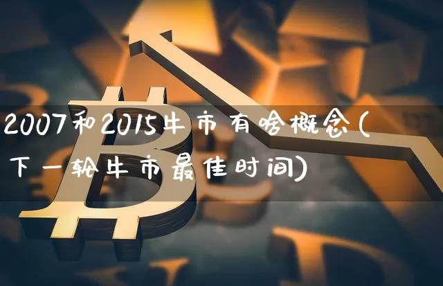 2007和2015牛市有啥概念(下一轮牛市最佳时间)_https://www.czytfl.com_期货走势_第1张