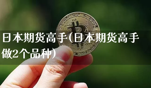 日本期货高手(日本期货高手做2个品种)_https://www.czytfl.com_期货价格_第1张