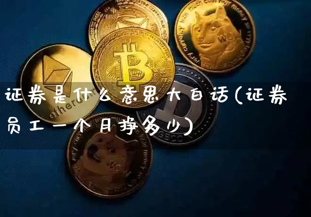 证券是什么意思大白话(证券员工一个月挣多少)_https://www.czytfl.com_期货走势_第1张