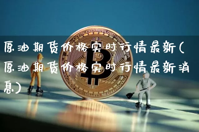 原油期货价格实时行情最新(原油期货价格实时行情最新消息)_https://www.czytfl.com_期货行情_第1张