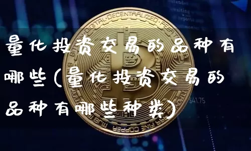 量化投资交易的品种有哪些(量化投资交易的品种有哪些种类)_https://www.czytfl.com_期货_第1张