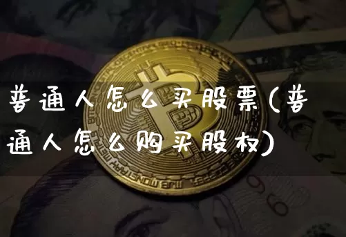 普通人怎么买股票(普通人怎么购买股权)_https://www.czytfl.com_期货价格_第1张