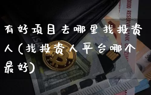 有好项目去哪里找投资人(找投资人平台哪个最好)_https://www.czytfl.com_期货走势_第1张
