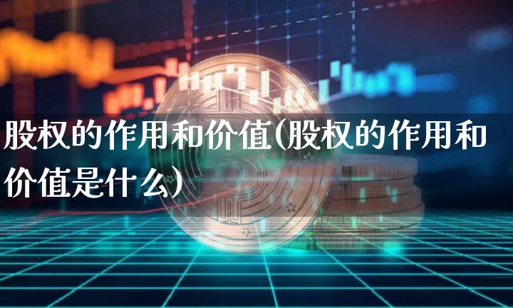 股权的作用和价值(股权的作用和价值是什么)_https://www.czytfl.com_期货行情_第1张