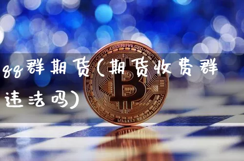 qq群期货(期货收费群违法吗)_https://www.czytfl.com_期货走势_第1张