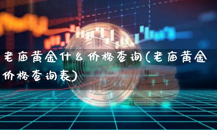 老庙黄金什么价格查询(老庙黄金价格查询表)_https://www.czytfl.com_期货行情_第1张