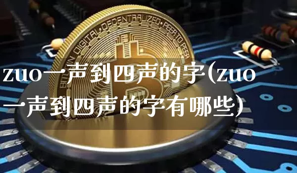 zuo一声到四声的字(zuo一声到四声的字有哪些)_https://www.czytfl.com_期货行情_第1张