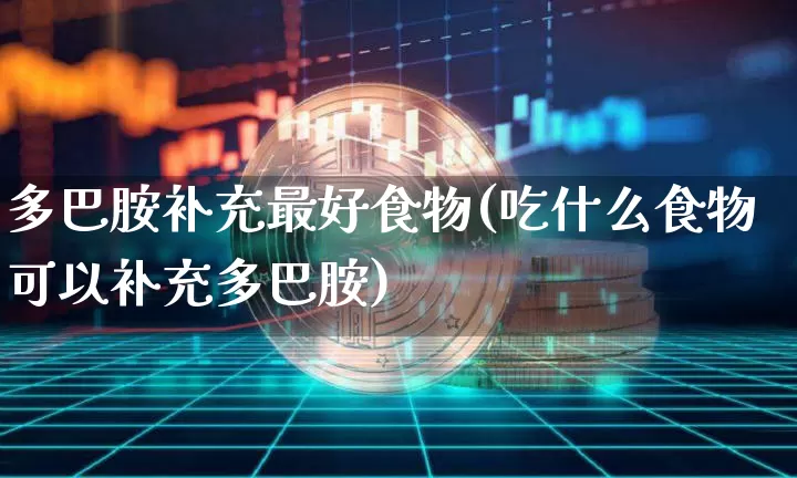 多巴胺补充最好食物(吃什么食物可以补充多巴胺)_https://www.czytfl.com_期货走势_第1张