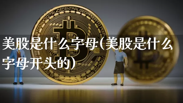 美股是什么字母(美股是什么字母开头的)_https://www.czytfl.com_期货行情_第1张
