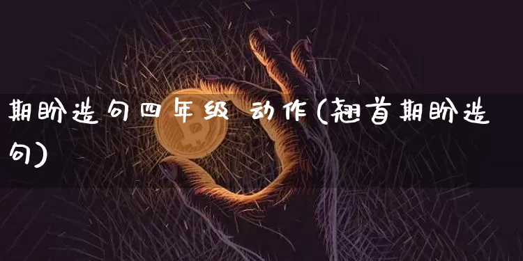 期盼造句四年级 动作(翘首期盼造句)_https://www.czytfl.com_期货走势_第1张