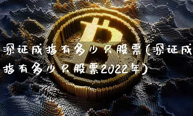 深证成指有多少只股票(深证成指有多少只股票2022年)_https://www.czytfl.com_期货行情_第1张