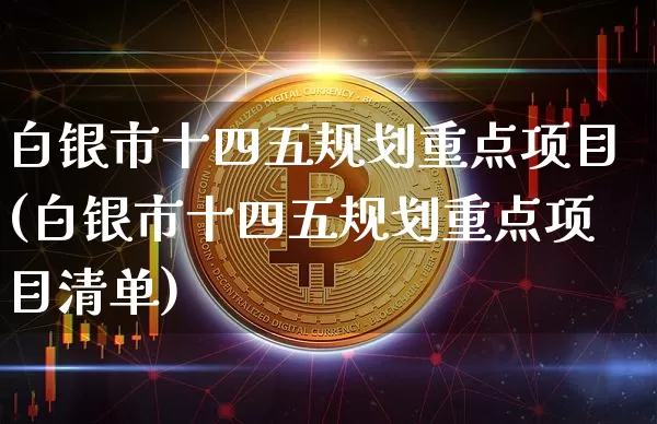 白银市十四五规划重点项目(白银市十四五规划重点项目清单)_https://www.czytfl.com_期货行情_第1张