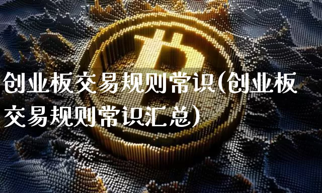 创业板交易规则常识(创业板交易规则常识汇总)_https://www.czytfl.com_期货走势_第1张