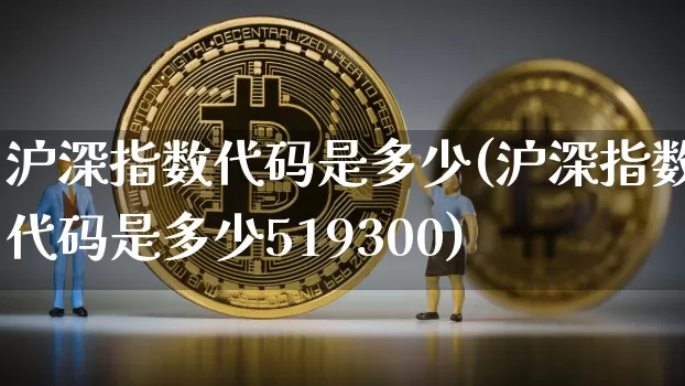 沪深指数代码是多少(沪深指数代码是多少519300)_https://www.czytfl.com_期货_第1张
