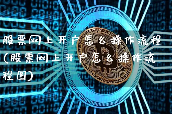股票网上开户怎么操作流程(股票网上开户怎么操作流程图)_https://www.czytfl.com_期货走势_第1张