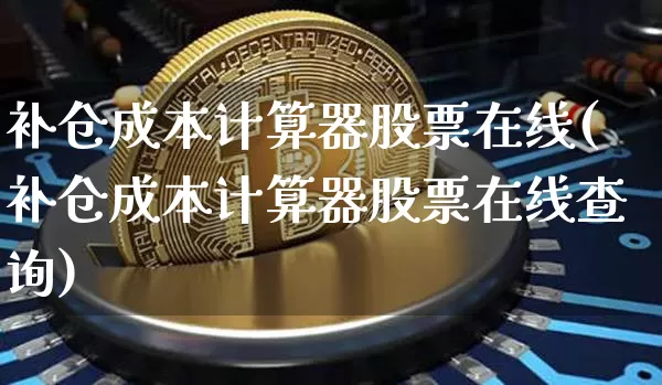 补仓成本计算器股票在线(补仓成本计算器股票在线查询)_https://www.czytfl.com_期货_第1张