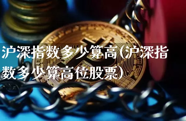 沪深指数多少算高(沪深指数多少算高位股票)_https://www.czytfl.com_期货走势_第1张