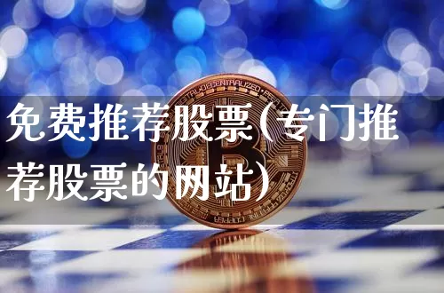免费推荐股票(专门推荐股票的网站)_https://www.czytfl.com_期货走势_第1张