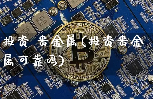 投资 贵金属(投资贵金属可靠吗)_https://www.czytfl.com_期货行情_第1张