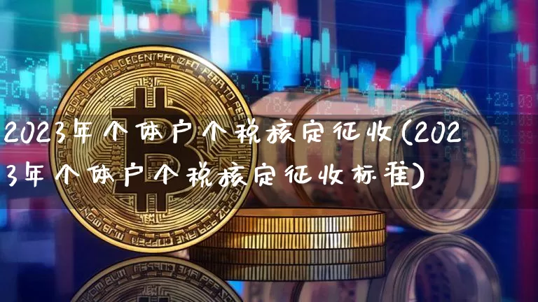 2023年个体户个税核定征收(2023年个体户个税核定征收标准)_https://www.czytfl.com_期货_第1张