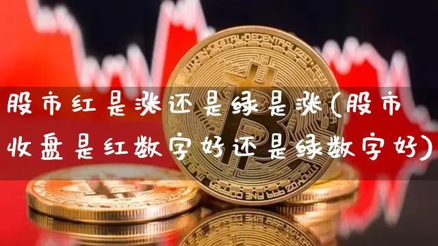 股市红是涨还是绿是涨(股市收盘是红数字好还是绿数字好)_https://www.czytfl.com_期货行情_第1张