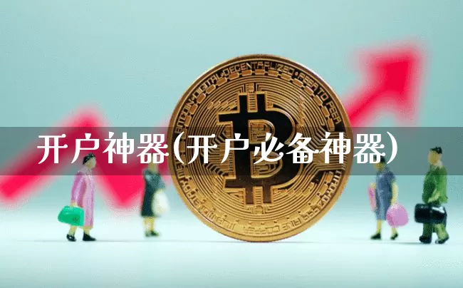 开户神器(开户必备神器)_https://www.czytfl.com_期货行情_第1张